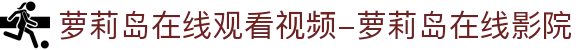 萝莉岛在线观看视频-高清蓝光在线观看,全网最全视频网站